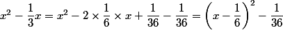 x^2-\dfrac{1}{3}x=x^2-2\times \dfrac{1}{6}\times x +\dfrac{1}{36}-\dfrac{1}{36}=\left(x-\dfrac{1}{6}\right)^2-\dfrac{1}{36}